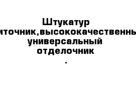 Штукатур-плиточник,высококачественный универсальный отделочник .